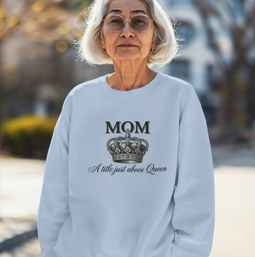 Mom A Title Just Above Queen Sweatshirt – Classy Mom Gift