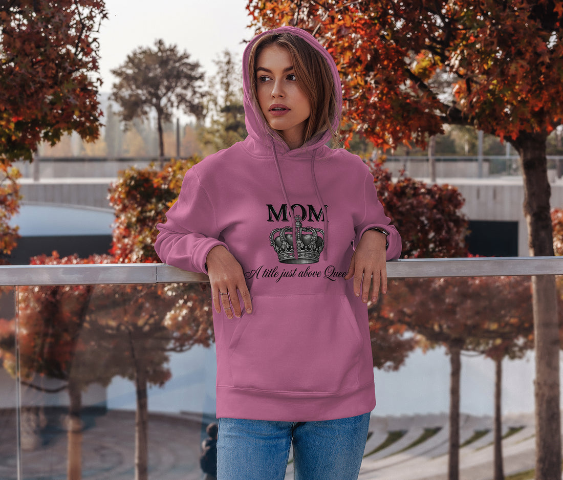 Mom A Title Just Above Queen Hoodie – Cozy Royal Mom Gift